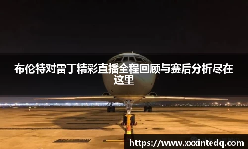 布伦特对雷丁精彩直播全程回顾与赛后分析尽在这里